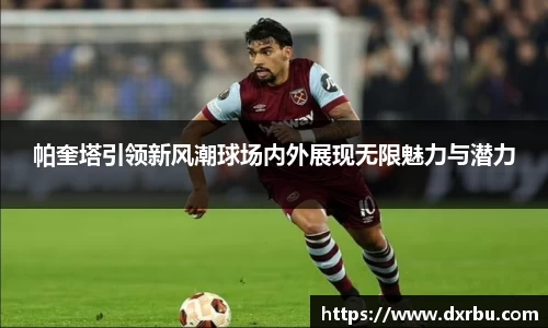 帕奎塔引领新风潮球场内外展现无限魅力与潜力