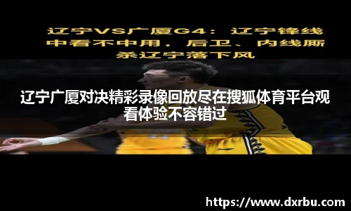 辽宁广厦对决精彩录像回放尽在搜狐体育平台观看体验不容错过