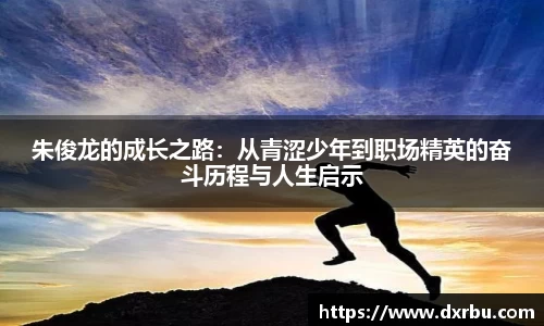 朱俊龙的成长之路：从青涩少年到职场精英的奋斗历程与人生启示